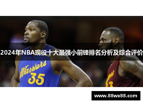 2024年NBA现役十大最强小前锋排名分析及综合评价